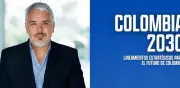 Colombia 2030: Hoja de ruta con soluciones concretas para los desafíos del país