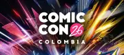 Comic Con Colombia 2026: invitados, horarios y todo lo que debe saber